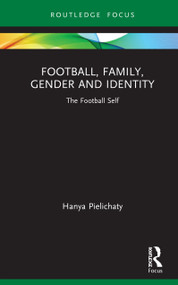 Football, Family, Gender and Identity (The Football Self) - 9780367352356 by Hanya Pielichaty, 9780367352356
