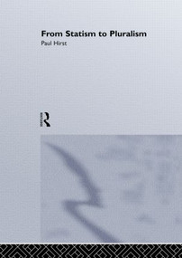 From Statism To Pluralism (Democracy, Civil Society And Global Politics) - 9780415516136 by Paul Hirst, Birkbeck College Paul Hirst Professor of Social Theory, 9780415516136
