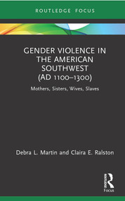 Gender Violence in the American Southwest (AD 1100-1300) (Mothers, Sisters, Wives, Slaves) by Debra L. Martin, Claira Ralston, 9780367642235