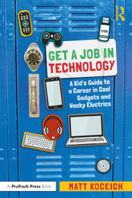 Get a Job in Technology (A Kid's Guide to a Career in Cool Gadgets and Wacky Electrics) by Matt Koceich, 9781032200255