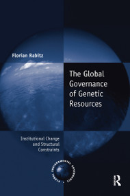 The Global Governance of Genetic Resources (Institutional Change and Structural Constraints) - 9781032179148 by Florian Rabitz, 9781032179148