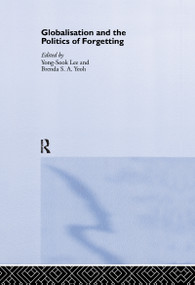 Globalisation and the Politics of Forgetting by Yong-Sook Lee, Brenda S.A. Yeoh, 9781138975255