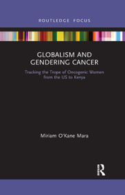 Globalism and Gendering Cancer (Tracking the Trope of Oncogenic Women from the US to Kenya) - 9781032176567 by Miriam O'Kane Mara, 9781032176567
