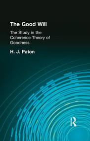 The Good Will (A Study in the Coherence Theory of Goodness) by H J Paton, 9781138870888