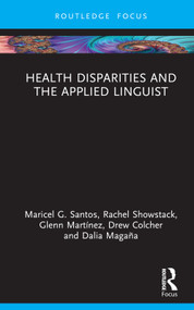 Health Disparities and the Applied Linguist by Maricel G. Santos, Rachel Showstack, Glenn Martínez, Drew Colcher, Dalia Magaña, 9780367484712