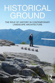 Historical Ground (The role of history in contemporary landscape architecture) by John Dixon Hunt, 9780415814133