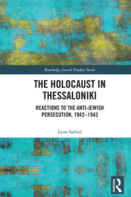 The Holocaust in Thessaloniki (Reactions to the Anti-Jewish Persecution, 1942-1943) - 9781032236704 by Leon Saltiel, 9781032236704
