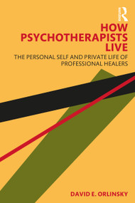 How Psychotherapists Live (The Personal Self and Private Life of Professional Healers) by David E. Orlinsky, 9781032108797