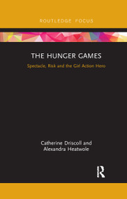 The Hunger Games (Spectacle, Risk and the Girl Action Hero) - 9780367734527 by Catherine Driscoll, Alexandra Heatwole, 9780367734527