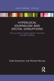 Hyperlocal Journalism and Digital Disruptions (The journalism change agents in Australia and New Zealand) - 9781032178950 by Scott Downman, Richard Murray, 9781032178950