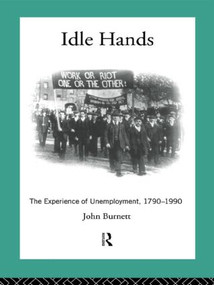 Idle Hands (The Experience of Unemployment, 1790-1990) by Proffessor John Burnett, John Burnett, 9780415055017