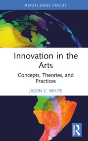 Innovation in the Arts (Concepts, Theories, and Practices) by Jason C. White, 9780367688776