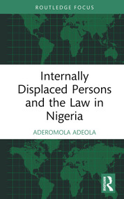 Internally Displaced Persons and the Law in Nigeria by Aderomola Adeola, 9780367703837