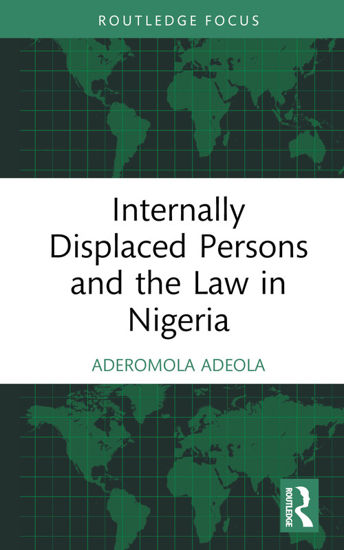 Internally Displaced Persons and the Law in Nigeria by Aderomola Adeola, 9780367703837
