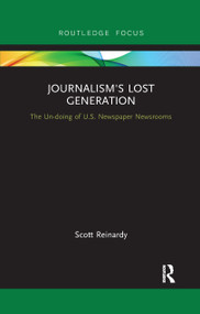 Journalism's Lost Generation (The Un-doing of U.S. Newspaper Newsrooms) - 9781032179476 by Scott Reinardy, 9781032179476