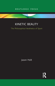 Kinetic Beauty (The Philosophical Aesthetics of Sport) - 9781032176642 by Jason Holt, 9781032176642