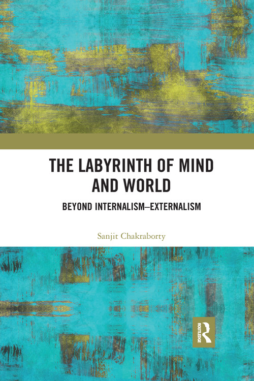 The Labyrinth of Mind and World (Beyond Internalism-Externalism) - 9781032176215 by Sanjit Chakraborty, 9781032176215