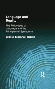 Language and Reality (The Philosophy of Language and the Principles of Symbolism) by Wilbur Marshall Urban, 9781138871083