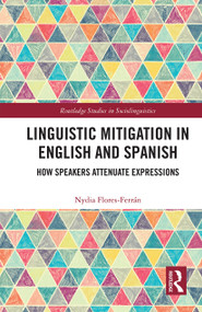 Linguistic Mitigation in English and Spanish (How Speakers Attenuate Expressions) - 9781032238500 by Nydia Flores, 9781032238500