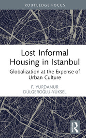 Lost Informal Housing in Istanbul (Globalization at the Expense of Urban Culture) by F. Yurdanur Dulgeroglu-Yuksel, 9781032283609