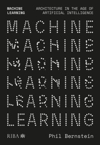 Machine Learning (Architecture in the age of Artificial Intelligence) by Phil Bernstein, 9781914124013