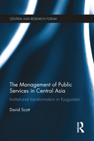 The Management of Public Services in Central Asia (Institutional Transformation in Kyrgyzstan) - 9781032098029 by David Scott, 9781032098029