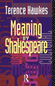 Meaning by Shakespeare by Terence Hawkes, 9780415074513