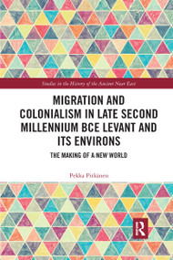 Migration and Colonialism in Late Second Millennium BCE Levant and Its Environs (The Making of a New World) - 9781032176963 by Pekka Pitkänen, 9781032176963