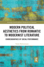 Modern Political Aesthetics from Romantic to Modernist Literature (Choreographies of Social Performance) by Tudor Balinisteanu, 9780367666682