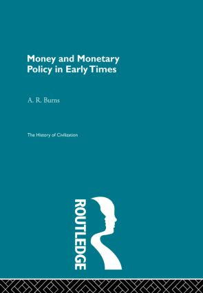 Money and Monetary Policy in Early Times by A.R. Burns, 9780415867986