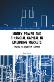 Money Power and Financial Capital in Emerging Markets (Facing the Liquidity Tsunami) - 9781032082356 by Ilias Alami, 9781032082356