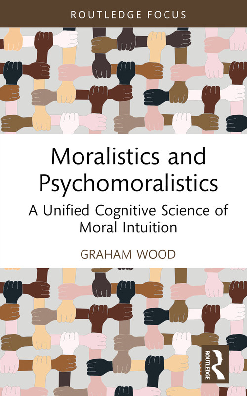 Moralistics and Psychomoralistics (A Unified Cognitive Science of Moral Intuition) by Graham Wood, 9781032071725