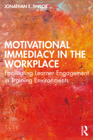 Motivational Immediacy in the Workplace (Facilitating Learner Engagement in Training Environments) by Jonathan E. Taylor, 9780367699857