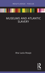 Museums and Atlantic Slavery by Ana Lucia Araujo, 9780367530082