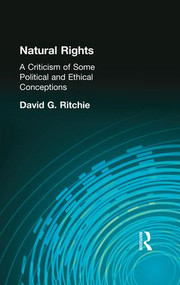 Natural Rights (A Criticism of Some Political and Ethical Conceptions) by David G Ritchie, 9781138870895
