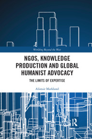 NGOs, Knowledge Production and Global Humanist Advocacy (The Limits of Expertise) - 9781032174419 by Alistair Markland, 9781032174419