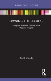 Owning the Secular (Religious Symbols, Culture Wars, Western Fragility) by Matt Sheedy, 9780367468026