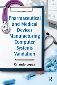 Pharmaceutical and Medical Devices Manufacturing Computer Systems Validation - 9781032094700 by Orlando Lopez, 9781032094700