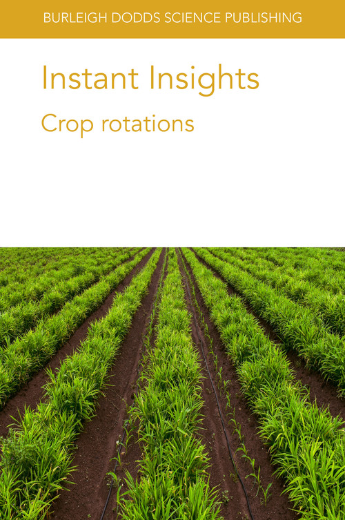Instant Insights: Crop rotations by Gilbert G. Sigua, Prof. Bernhard Freyer, Professor Bruno Basso, Dr R. A. Martinez-Feria, Professor Benjamin Dumont, Dr Zia Mehrabi, Dr T. K. Turkington, Dr K. Xi, Dr H. R. Kutcher, 9781801460590
