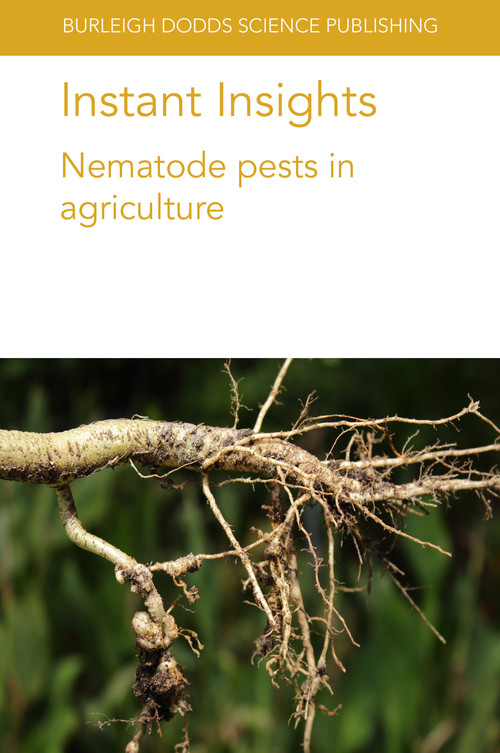 Instant Insights: Nematode pests in agriculture by Dr Shahid Siddique, Dr John T. Jones, Prof Hendrika Fourie, Dr Dirk De Waele, Dr Kim Davie, Jon Pickup, T. L. Niblack, Marion O. Harris, J. Jacob, P. R. Brown, Guiping Yan, 9781801460675