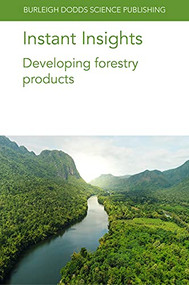 Instant Insights: Developing forestry products by Dr David Nicholls, Prof. J. W. 'Jerry' Van Sambeek, Prof Jegatheswaran Ratnasingam, Dr Tatjana Stevanovic, Dr Michael A. Gold, 9781801461634