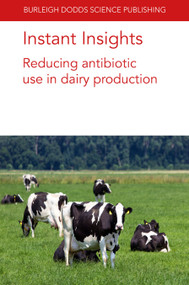 Instant Insights: Reducing antibiotic use in dairy production by Prof. David C. Barrett, Kristen K. Reyher, Andrea Turner, David A. Tisdall, Prof Sharif S. Aly, Dr Frederique Chaucheyras-Durand, Dr Lysiane Dunière, 9781801461658