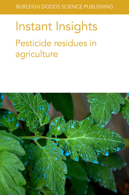 Instant Insights: Pesticide residues in agriculture by Dr Linda J. Thomson, Dr Ary A. Hoffmann, Dr Keith Tyrell, Dr Sheila Willis, Dr Stephanie Williamson, Dr Davo Simplice Vodouhe, Prof. Anthony Youdeowei, Dr. Peter Fantke, 9781801460712