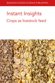 Instant Insights: Crops as livestock feed by Dr Kristin Hales, Dr Jeferson Lourenco, Dr Darren S. Seidel, Dr Osman Yasir Koyun, Dr Dylan Davis, Dr Christina Welch, Dr James E. Wells, Dr Todd Callaway, Michael Blümmel, Dr A. Muller, Dr C. Schader, Professor Mario Herrero, M. R. Garg, Dr David M. E. Poulsen, Scott Staggenborg, Hui Shen, Justin Fowler, 9781801461719