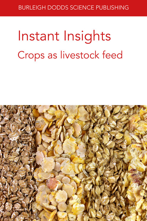 Instant Insights: Crops as livestock feed by Dr Kristin Hales, Dr Jeferson Lourenco, Dr Darren S. Seidel, Dr Osman Yasir Koyun, Dr Dylan Davis, Dr Christina Welch, Dr James E. Wells, Dr Todd Callaway, Michael Blümmel, Dr A. Muller, Dr C. Schader, Professor Mario Herrero, M. R. Garg, Dr David M. E. Poulsen, Scott Staggenborg, Hui Shen, Justin Fowler, 9781801461719