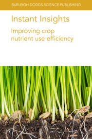 Instant Insights: Improving crop nutrient use efficiency by Prof Ulrike Mathesius, Dr Jian Jin, Dr Yansheng Li, Dr Michelle Watt, Prof J. F. Angus, Dr Ajit S. Nehe, Prof M. John Foulkes, Jacques Le Gouis, Prof Malcolm J. Hawkesford, 9781801461115