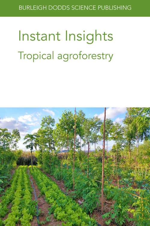 Instant Insights: Tropical agroforestry by Dr John Lynam, Dr Lindsey Norgrove, Dr Tabea Allen, Dr Ata Davatgar, Dr Rolando Cerda, Dr Luis Orozco-Aguilar, Dr Norvin Sepúlveda, Dr Jenny Ordoñez, Dr Geovana Carreño-Rocabado, Dr Freddy Amores, Dr Willan Caicedo, Dr Samuel Oblitas, Dr Eduardo Somarriba, Dr Arlene López-Sampson, 9781801462822