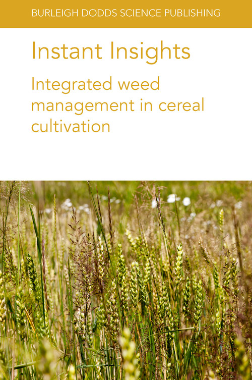 Instant Insights: Integrated weed management in cereal cultivation by Dr Michael Widderick, Neil Harker, John O'Donovan, Breanne Tidemann, Khawar Jabran, Mubshar Hussain, Bhagirath Singh Chauhan, Simerjeet Kaur, Gulshan Mahajan, James M. Mwendwa, Jeffrey D. Weidenhamer, Leslie A. Weston, 9781801464062