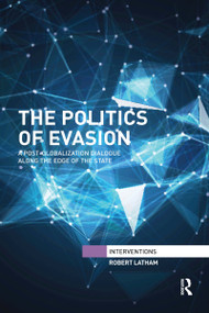 The Politics of Evasion (A Post-Globalization Dialogue Along the Edge of the State) - 9781032179537 by Robert Latham, 9781032179537