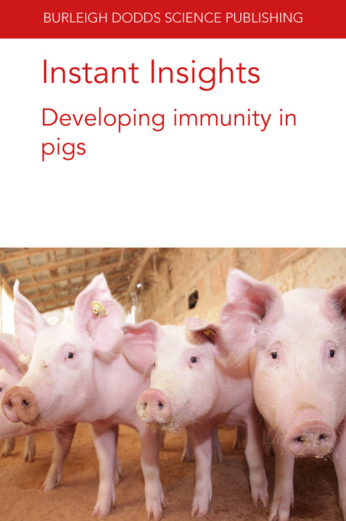 Instant Insights: Developing immunity in pigs by Prof Bert Devriendt, Prof. Mick Bailey, Emily Porter, Ore Francis, Professor Glen Almond, Sara D. Hough, Dr P. Bosi, Dr D. Luise, Dr P. Trevisi, 9781801464123